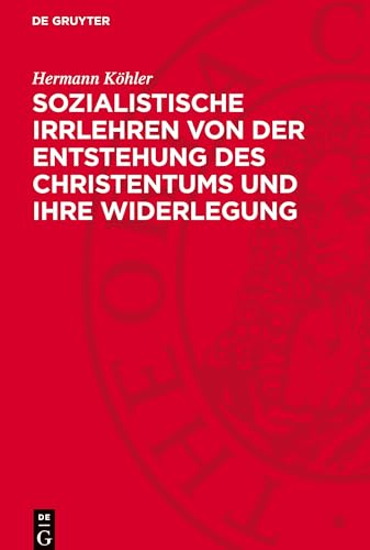 Sozialistische Irrlehren von der Entstehung des Christentums und ihre Widerlegung von De Gruyter