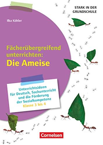 Stark in der Grundschule - Fächerübergreifend - Klasse 3-4: Fächerübergreifend unterrichten: Die Ameise - Unterrichtsideen für Deutsch, Sachunterricht ... der Sozialkompetenz - Kopiervorlagen von Cornelsen Pädagogik