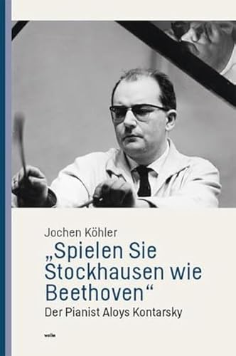 „Spielen Sie Stockhausen wie Beethoven“: Der Pianist Aloys Kontarsky von Wolke Verlagsges. Mbh