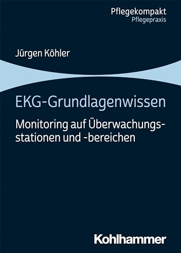 EKG-Grundlagenwissen: Monitoring auf Überwachungsstationen und -bereichen (Pflegekompakt) von Kohlhammer W.