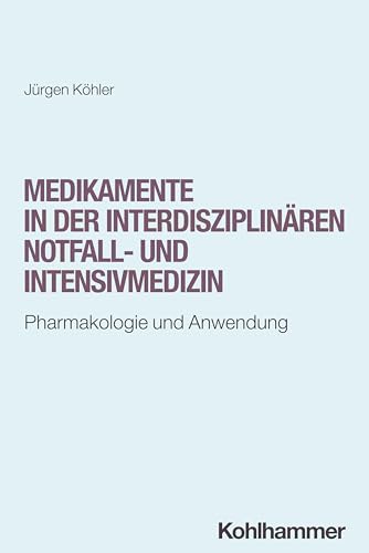 Medikamente in der interdisziplinären Notfall- und Intensivmedizin: Pharmakologie und Anwendung von W. Kohlhammer GmbH