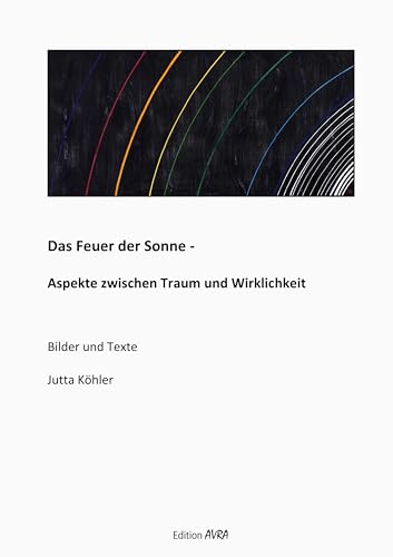 Das Feuer der Sonne - Aspekte zwischen Traum und Wirklichkeit: Bilder und Texte (Frieling - Edition Avra) von Frieling & Huffmann