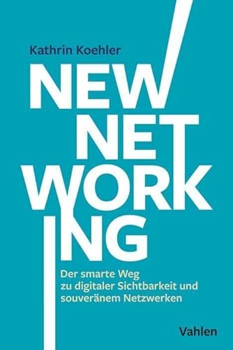 New Networking: Der smarte Weg zu digitaler Sichtbarkeit und souveränem Netzwerken von Vahlen