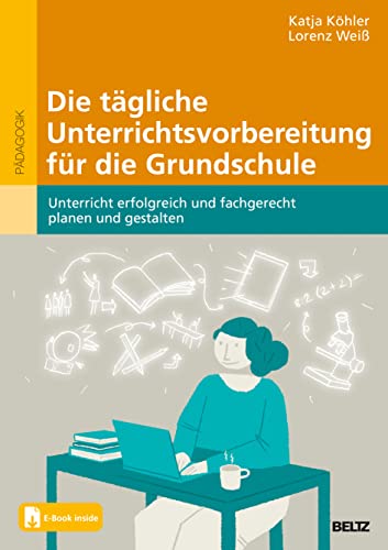 Die tägliche Unterrichtsvorbereitung für die Grundschule: Unterricht erfolgreich und fachgerecht planen und gestalten. Mit E-Book inside von Beltz