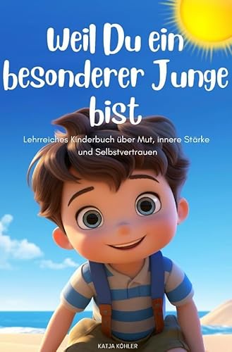 Weil Du ein besonderer Junge bist: Lehrreiches Kinderbuch über Mut, innere Stärke und Selbstvertrauen