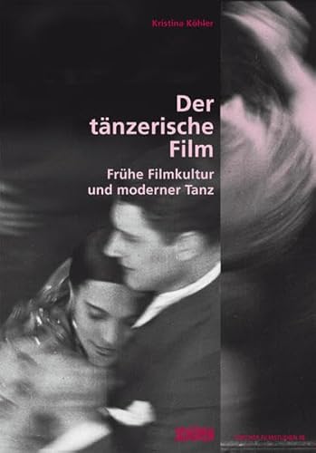 Der tänzerische Film.: Frühe Filmkultur und moderner Tanz. (Zürcher Filmstudien)