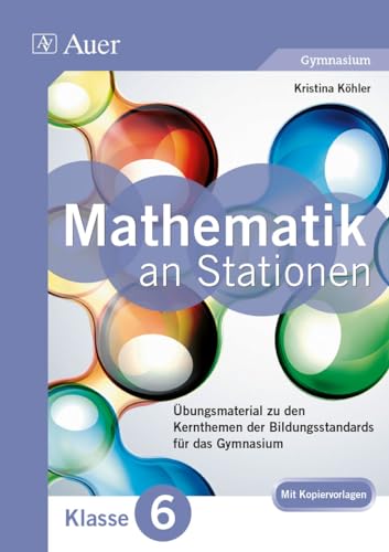 Mathe an Stationen 6 Gymnasium: Übungsmaterial zu den Kernthemen der Bildungsstandards für das Gymnasium (6. Klasse) (Stationentraining Sek. Mathematik) von Auer Verlag i.d.AAP LW