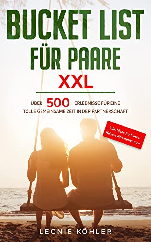 Bucket List für Paare XXL: Über 500 Erlebnisse für eine tolle gemeinsame Zeit in der Partnerschaft - inkl. Ideen für Dates, Reisen, Abenteuer uvm.