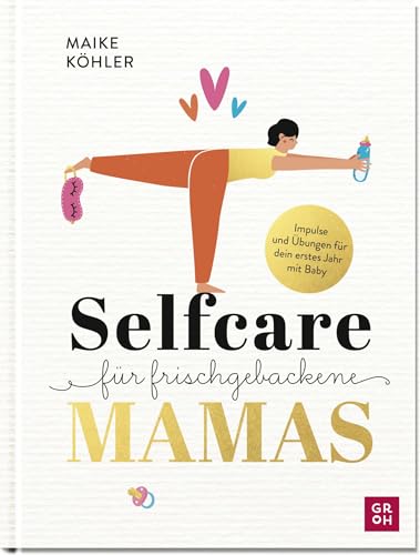 Selfcare für frischgebackene Mamas: Impulse & Übungen für dein erstes Jahr mit Baby. | Mit Rezepten, Reflexionsfragen & Platz zum Eintragen (Geschenke für frischgebackene Mütter)