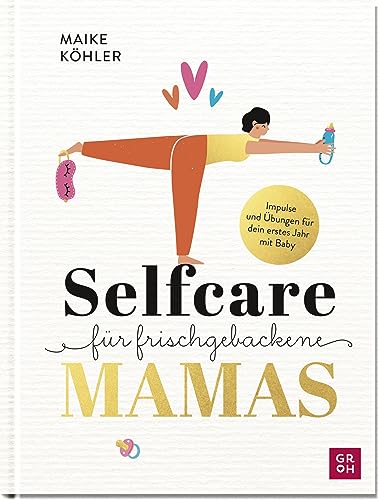 Selfcare für frischgebackene Mamas: Impulse & Übungen für dein erstes Jahr mit Baby. | Mit Rezepten, Reflexionsfragen & Platz zum Eintragen (Geschenke für frischgebackene Mütter)