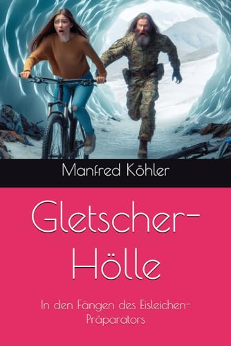 Gletscher-Hölle: In den Fängen des Eisleichen-Präparators von Independently published