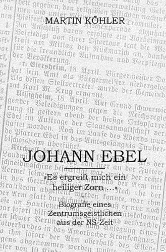 Johann Ebel: »Es ergreift mich ein heiliger Zorn …« Biografie eines Zentrumsgeistlichen aus der NS-Zeit