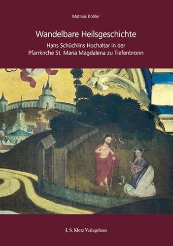 Wandelbare Heilsgeschichte: Hans Schüchlins Hochaltar in der Pfarrkirche St. Maria Magdalena zu Tiefenbronn