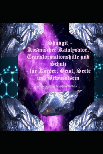 Shungit – Kosmischer Katalysator, Transformationshilfe und Schutz - für Körper, Geist, Seele und Bewusstsein Shungit – Kosmischer Katalysator, Transformationshilfe und Schutz - für Körper, Geist, Seele und Bewusstsein