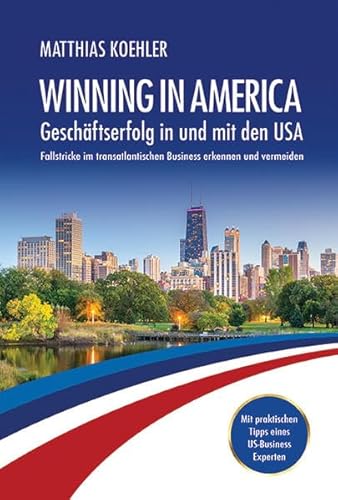 Winning in America: Geschäftserfolg in und mit den USA: Fallstricke im transatlantischen Business erkennen und vermeiden