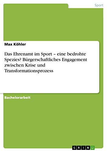Das Ehrenamt im Sport ¿ eine bedrohte Spezies? Bürgerschaftliches Engagement zwischen Krise und Transformationsprozess
