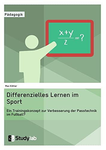 Differenzielles Lernen im Sport. Ein Trainingskonzept zur Verbesserung der Passtechnik im Fußball?: Magisterarbeit von Studylab