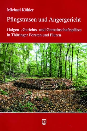 Pfingstrasen und Angergericht: Galgen-, Gerichts- und Gemeinschaftsplätze in Thüringer Forsten und Fluren von Jenzig