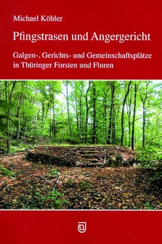 Pfingstrasen und Angergericht: Galgen-, Gerichts- und Gemeinschaftsplätze in Thüringer Forsten und Fluren Pfingstrasen und Angergericht: Galgen-, Gerichts- und Gemeinschaftsplätze in Thüringer Forsten und Fluren