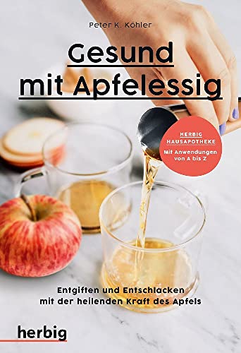 Gesund mit Apfelessig: Entgiften und Entschlacken mit der heilenden Kraft des Apfels; Herbig Hausapotheke: Mit Anwendungen von A bis Z