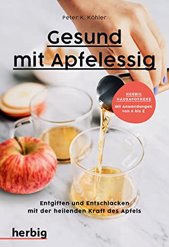 Gesund mit Apfelessig: Entgiften und Entschlacken mit der heilenden Kraft des Apfels; Herbig Hausapotheke: Mit Anwendungen von A bis Z