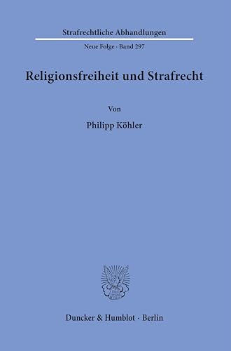 Religionsfreiheit und Strafrecht.: Dissertationsschrift (Strafrechtliche Abhandlungen. Neue Folge) von Duncker & Humblot GmbH