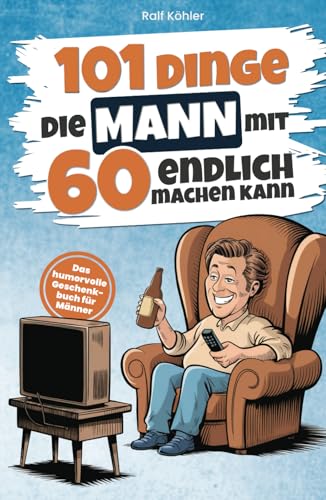 101 Dinge, die Mann mit 60 endlich machen kann: Das humorvolle Geschenkbuch für Männer zum 60. Geburtstag mit Witz, Charme und Ironie (101 Dinge, die man jetzt endlich machen kann) von Independently published