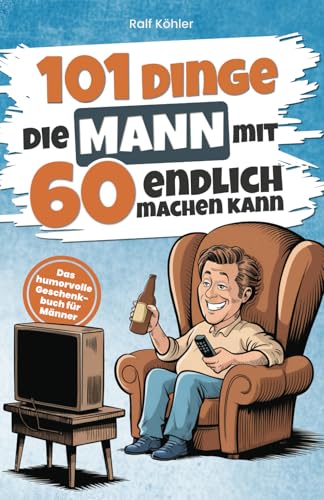 101 Dinge, die Mann mit 60 endlich machen kann: Das humorvolle Geschenkbuch für Männer zum 60. Geburtstag mit Witz, Charme und Ironie (101 Dinge, die man jetzt endlich machen kann) von Independently published