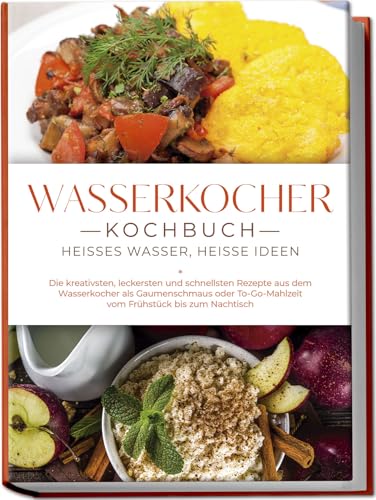 Wasserkocher Kochbuch: Heißes Wasser, heiße Ideen - Die kreativsten, leckersten und schnellsten Rezepte aus dem Wasserkocher als Gaumenschmaus oder To-Go-Mahlzeit vom Frühstück bis zum Nachtisch von edition coquus