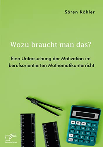 Wozu braucht man das? Eine Untersuchung der Motivation im berufsorientierten Mathematikunterricht