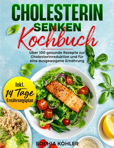Cholesterin Senken Kochbuch: Über 100 gesunde Rezepte zur Cholesterinreduktion und für eine ausgewogene Ernährung von Independently published