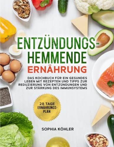Entzündungshemmende Ernährung: Das Kochbuch für ein gesundes Leben mit Rezepten und Tipps zur Reduzierung von Entzündungen und zur Stärkung des Immunsystems