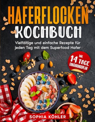 HAFERFLOCKEN KOCHBUCH: Vielfältige und einfache Rezepte für jeden Tag mit dem Superfood Hafer HAFERFLOCKEN KOCHBUCH: Vielfältige und einfache Rezepte für jeden Tag mit dem Superfood Hafer