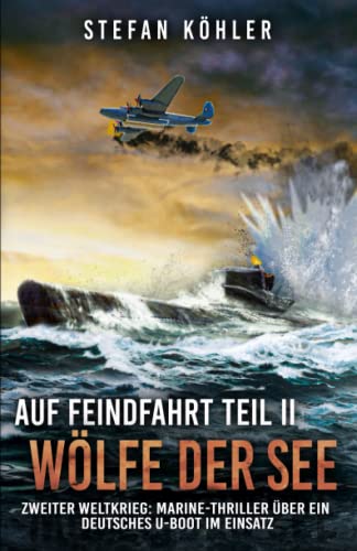 Auf Feindfahrt Teil II - Wölfe der See: Zweiter Weltkrieg: Marine-Thriller über ein deutsches U-Boot im Einsatz (Auf Feindfahrt - Romanreihe über deutsche U-Boote im Einsatz, Band 2) von EK-2 Publishing