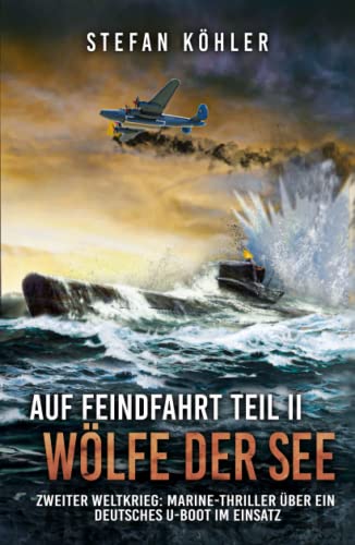 Auf Feindfahrt Teil II - Wölfe der See: Zweiter Weltkrieg: Marine-Thriller über ein deutsches U-Boot im Einsatz (Auf Feindfahrt - Romanreihe über deutsche U-Boote im Einsatz, Band 2) von EK-2 Publishing
