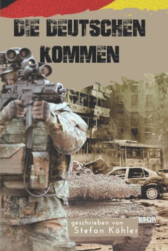 KFOR - Die Deutschen kommen: Action-Thriller über die Bundeswehr im Kosovo-Krieg (Die Bundeswehr im Auslandseinsatz - fiktionale Romane über unsere Truppe)