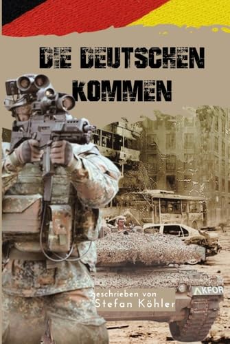 KFOR - Die Deutschen kommen: Action-Thriller über die Bundeswehr im Kosovo-Krieg (Die Bundeswehr im Auslandseinsatz - fiktionale Romane über unsere Truppe) KFOR - Die Deutschen kommen: Action-Thriller über die Bundeswehr im Kosovo-Krieg (Die Bundeswehr im Auslandseinsatz - fiktionale Romane über unsere Truppe)