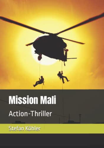 Mission Mali: Action-Thriller (Die Bundeswehr im Auslandseinsatz - fiktionale Romane über unsere Truppe) Mission Mali: Action-Thriller (Die Bundeswehr im Auslandseinsatz - fiktionale Romane über unsere Truppe)