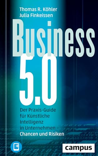 Business 5.0: Der Praxis-Guide für Künstliche Intelligenz in Unternehmen – Chancen und Risiken / plus E-Book inside