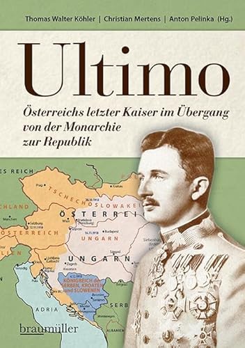 Ultimo: Österreichs letzter Kaiser im Übergang von der Monarchie zur Republik von Braumüller