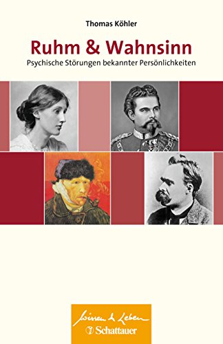 Ruhm und Wahnsinn (Wissen & Leben): Psychische Störungen bekannter Persönlichkeiten - Wissen & Leben Herausgegeben von Wulf Bertram