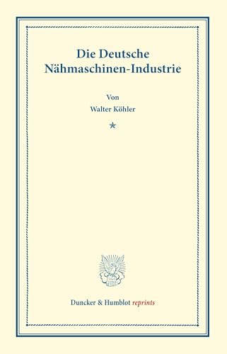 Die Deutsche Nähmaschinen-Industrie. (Duncker & Humblot reprints) von Duncker & Humblot