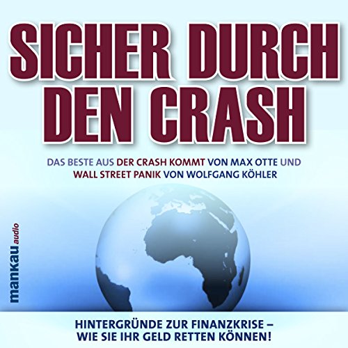 Sicher durch den Crash - Das Beste aus „Der Crash kommt“ (Max Otte) und „Wall Street Panik“ (Wolfgang Köhler): Hintergründe zur Finanzkrise – Wie Sie Ihr Geld retten können! von Mankau Verlag