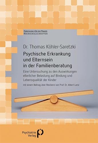 Psychische Erkrankung und Elternsein in der Familienberatung: Eine Untersuchung zu den Auswirkungen elterlicher Belastung auf Bindung und ... fuer die Praxis - Hochschulschriften) von Psychiatrie-Verlag GmbH