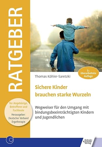 Sichere Kinder brauchen starke Wurzeln: Wegweiser für den Umgang mit bindungsbeeinträchtigten Kindern und Jugendlichen (Ratgeber für Angehörige, Betroffene und Fachleute) von Schulz-Kirchner Verlag Gm