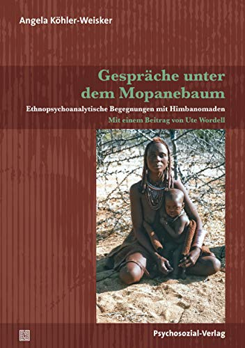 Gespräche unter dem Mopanebaum: Ethnopsychoanalytische Begegnungen mit Himbanomaden. Mit einem Beitrag von Ute Wordell (Bibliothek der Psychoanalyse)