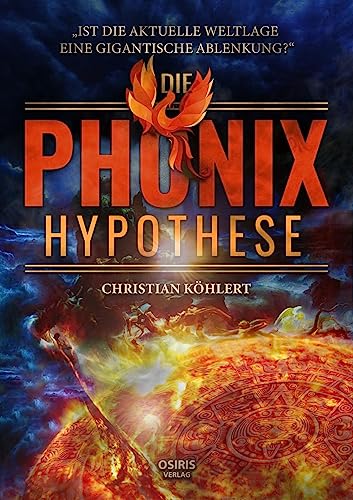 Die Phönix-Hypothese: Ist die aktuelle Weltlage eine gigantische Ablenkung? von OSIRIS