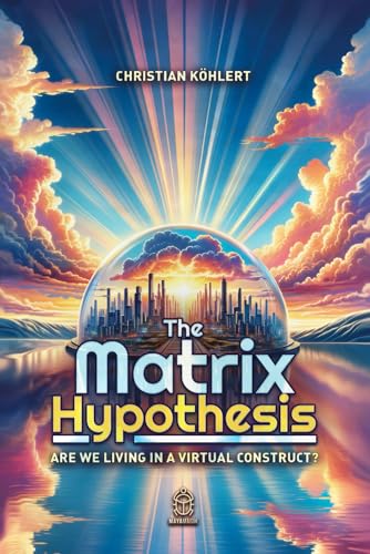 The Matrix Hypothesis: Are We living in a Virtual Construct? von Independently published