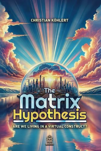 The Matrix Hypothesis: Are We living in a Virtual Construct? von Independently published