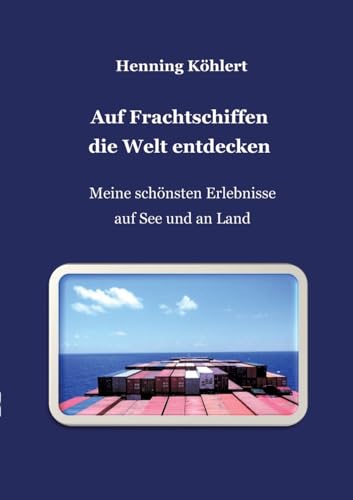 Auf Frachtschiffen die Welt entdecken: Meine schönsten Erlebnisse auf See und an Land von tredition